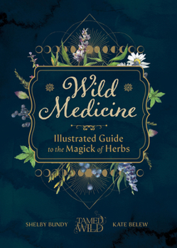 Hardcover Wild Medicine: An Illustrated Guide to the Magick of Herbs Book