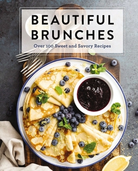 Hardcover Beautiful Brunches: The Complete Cookbook: Over 100 Sweet and Savory Recipes for Breakfast and Lunch ... Brunch! Book