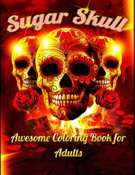 Sugar Skull Awesome Coloring Book for Adults: Best Coloring Book with Beautiful Gothic Women, Fun Skull Designs and Easy Patterns for Relaxation