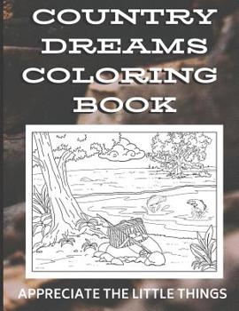 Country Dreams Coloring Book: Kids and Adults of All Ages Coloring Book with Olden Times and Country Living Art and Drawings to Color In. Great for Remembering Old Times and for Relaxation and Mindful