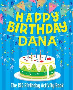 Paperback Happy Birthday Dana - The Big Birthday Activity Book: (Personalized Children's Activity Book) Book