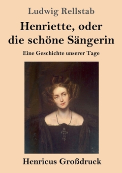 Paperback Henriette, oder die schöne Sängerin (Großdruck): Eine Geschichte unserer Tage [German] Book