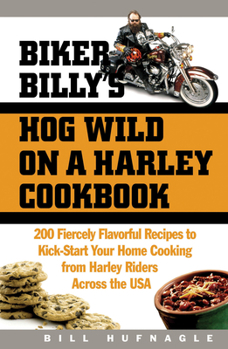 Hardcover Biker Billy's Hog Wild on a Harley Cookbook: 200 Fiercely Flavorful Recipes to Kick-Start Your Home Cooking from Harley Riders Across the USA Book