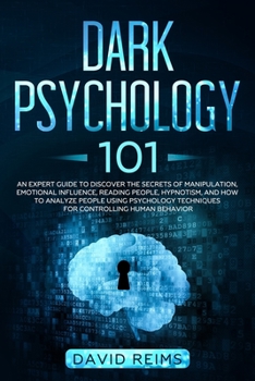 Paperback Dark Psychology 101: An Expert Guide to Discover the Manipulation, Emotional Influence, Reading People, Hypnotism, and How to Analyze Peopl Book