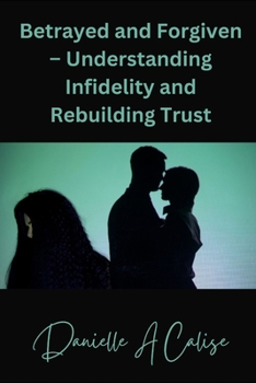 Betrayed and Forgiven – Understanding Infidelity and Rebuilding Trust