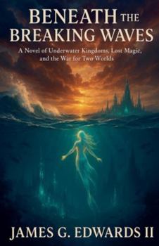Paperback Beneath the Breaking Waves: A Novel of Underwater Kingdoms, Lost Magic, and the War for Two Worlds Book