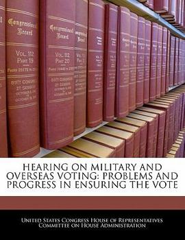 Paperback Hearing on Military and Overseas Voting: Problems and Progress in Ensuring the Vote Book