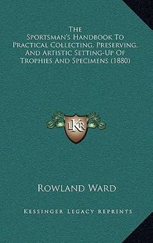 The Sportsman's Handbook to Practical Collecting, Preserving, and Artistic