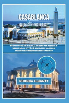 Paperback Casablanca Guida Di Viaggio 2024: Scopri tutto ciò di cui hai bisogno per goderti il meglio della città più grande del Marocco, incluso un itinerario [Italian] Book