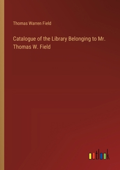 Paperback Catalogue of the Library Belonging to Mr. Thomas W. Field Book