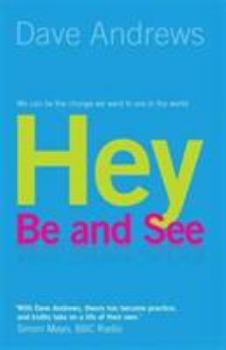 Paperback Hey, be and See: Hey, We Can be the Change We Want to See in the World Book