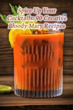 Paperback Spice Up Your Cocktails: 90 Creative Bloody Mary Recipes Book
