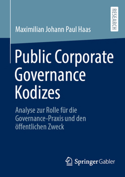Public Corporate Governance Kodizes: Analyse zur Rolle für die Governance-Praxis und den öffentlichen Zweck