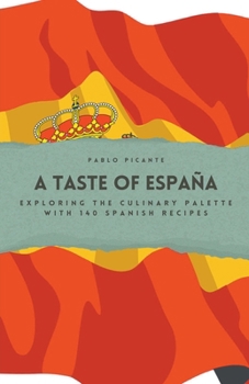 Paperback A Taste of España: Exploring the Culinary Palette with 140 Spanish Recipes Book