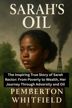 SARAH'S OIL: The Inspiring True Story of Sarah Rector: From Poverty to Wealth, Her Journey Through Adversity and Oil.