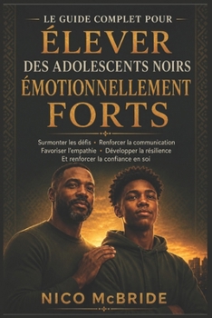 Le guide complet pour élever des adolescents noirs émotionnellement forts: Surmonter les défis, renforcer la communication, favoriser l'empathie, ... et renforcer la confiance en (French Edition)