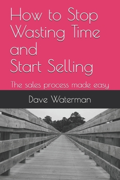 Paperback Stop wasting time and start selling: Sales process made easy Book