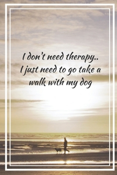 Paperback I Don't Need Therapy.. I Just Need To Go Take A Walk With My Dog: Dog Walking Themed Novelty Lined Notebook / Journal To Write In Perfect Gift Item (6 Book