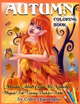 Paperback Autumn Coloring Book -Mosaic Adult Color By Number- Magical Fall Coloring Book For Adults: Including Pumpkins, Fall Leaves, Elves and Fairies of the A [Large Print] Book