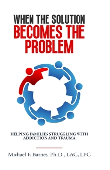 Paperback When the Solution Becomes the Problem: Helping Families Struggling with Addiction and Trauma Book