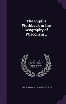 Hardcover The Pupil's Workbook in the Geography of Wisconsin .. Book