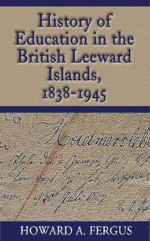 Paperback History of Education in the British Leeward Islands, 1838-1945 Book