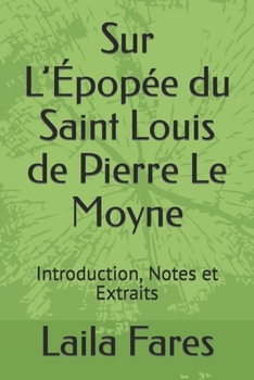 Sur L'Épopée du Saint Louis de Pierre Le Moyne: Introduction, Notes et Extraits