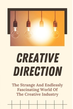 Paperback Creative Direction: The Strange And Endlessly Fascinating World Of The Creative Industry: Creative Tips And Tricks Book