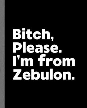 Bitch, Please. I'm From Zebulon.: A Vulgar Adult Composition Book for a Native Zebulon, North Carolina NC Resident