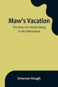 Paperback Maw's Vacation: The Story of a Human Being in the Yellowstone Book