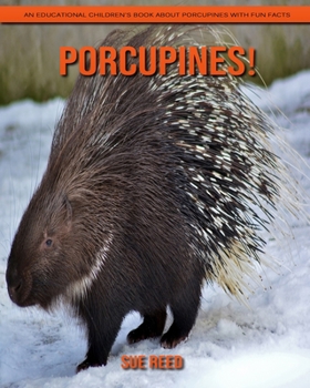 Porcupines! An Educational Children's Book about Porcupines with Fun Facts
