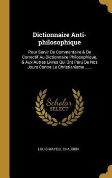 Hardcover Dictionnaire Anti-philosophique: Pour Servir De Commentaire & De Correctif Au Dictionnaire Philosophique, & Aux Autres Livres Qui Ont Paru De Nos Jour [French] Book