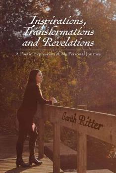 Paperback Inspirations, Transformations and Revelations: A Poetic Expression of My Personal Journey Book
