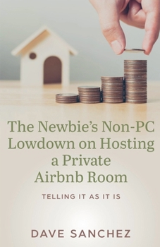 Paperback The Newbie's Non-PC Lowdown on Hosting a Private Airbnb Room Book