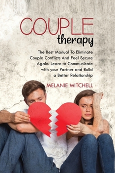 Paperback Couple Therapy: The Best Manual To Eliminate Couple Conflicts And Feel Secure Again. Learn to Communicate With Your Partner and Build Book