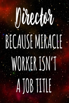 Director Because Miracle Worker Isn't A Job Title: The perfect gift for the professional in your life - Funny 119 page lined journal!