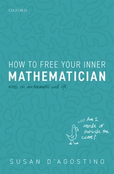 Hardcover How to Free Your Inner Mathematician: Notes on Mathematics and Life Book