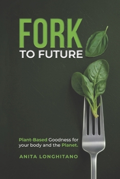 Paperback Fork to Future: Plant-Based Goodness for your Body and the Planet Book