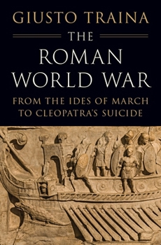 Hardcover The Roman World War: From the Ides of March to Cleopatra's Suicide Book