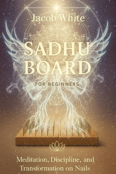 Paperback Sadhu Board for Beginners: Meditation, Discipline and Transformation on Nails Book