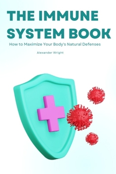 Paperback The Immune System Book: How to Maximize Your Body's Natural Defenses Book
