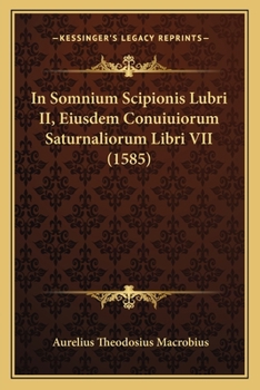 Paperback In Somnium Scipionis Lubri II, Eiusdem Conuiuiorum Saturnaliorum Libri VII (1585) [Latin] Book