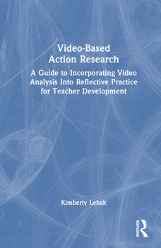 Hardcover Video-Based Action Research: A Guide to Incorporating Video Analysis Into Reflective Practice for Teacher Development Book