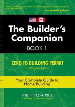 Paperback The Builder's Companion: Zero to Building Permit, Your Complete Guide to Home Building, Book 1, US/Canada Edition Book