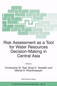 Risk Assessment as a Tool for Water Resources Decision-Making in Central Asia: Proceedings of the NATO Advanced Research Workshop on Risk Assessment as ... 2002 (Nato Science Series: IV: (closed))