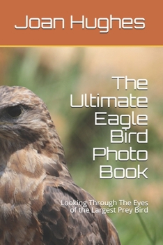 Paperback The Ultimate Eagle Bird Photo Book: Looking Through The Eyes of the Largest Prey Bird Book