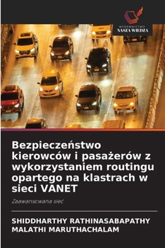 Bezpieczenstwo kierowców i pasazerów z wykorzystaniem routingu opartego na klastrach w sieci VANET (Polish Edition)