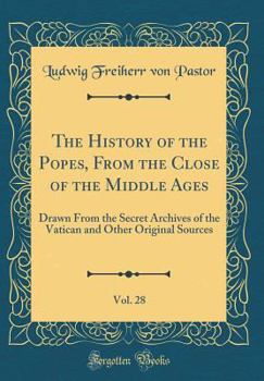 The History of the Popes, From the Close of the Middle Ages, Vol. 28: Drawn From the Secret Archives of the Vatican and Other Original Sources - Book #28 of the History of the Popes from the Close of the Middle Ages