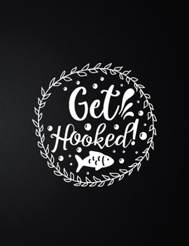 Get Hooked!: 100 Pages 8.5'' x 11'' Fishing Log Book Notebook For The Serious Fisherman To Record Fishing Trip Experiences
