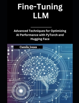 Paperback Fine-Tuning LLM: Advanced Techniques for Optimizing AI Performance with PyTorch and Hugging Face Book